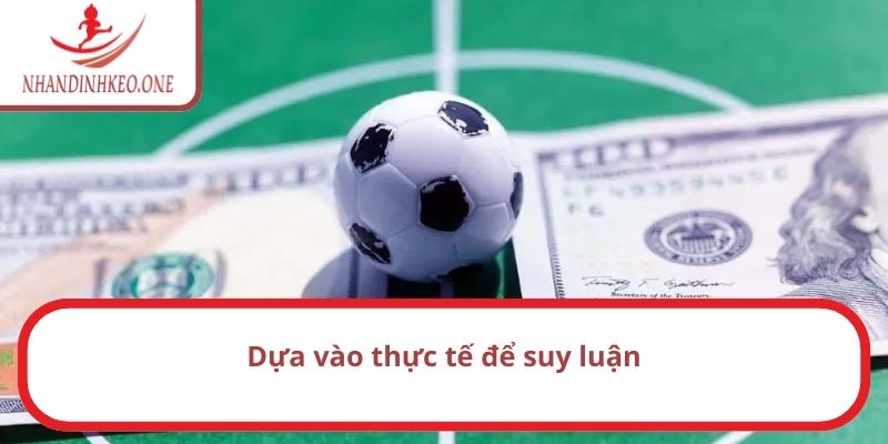 Kèo dụ là gì? Bí quyết để nhận biết kèo dụ nhanh, chính xác 2 Dựa vào thực tế để suy luận